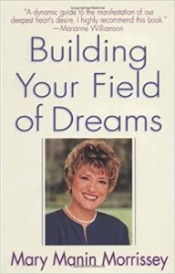 Building Your Field of Dreams Mary Morrissey